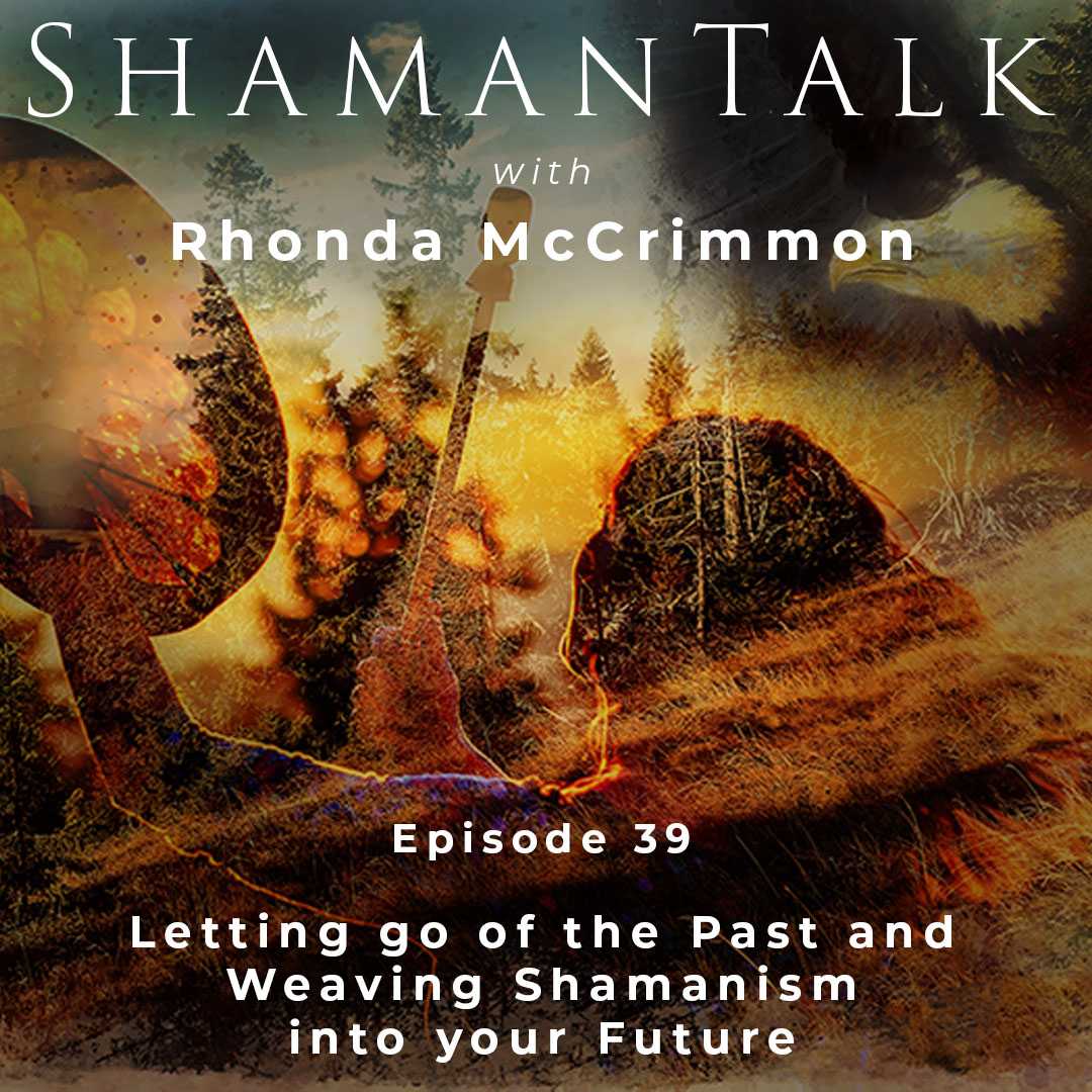 Letting go of the Past and Weaving Shamanism into your Future